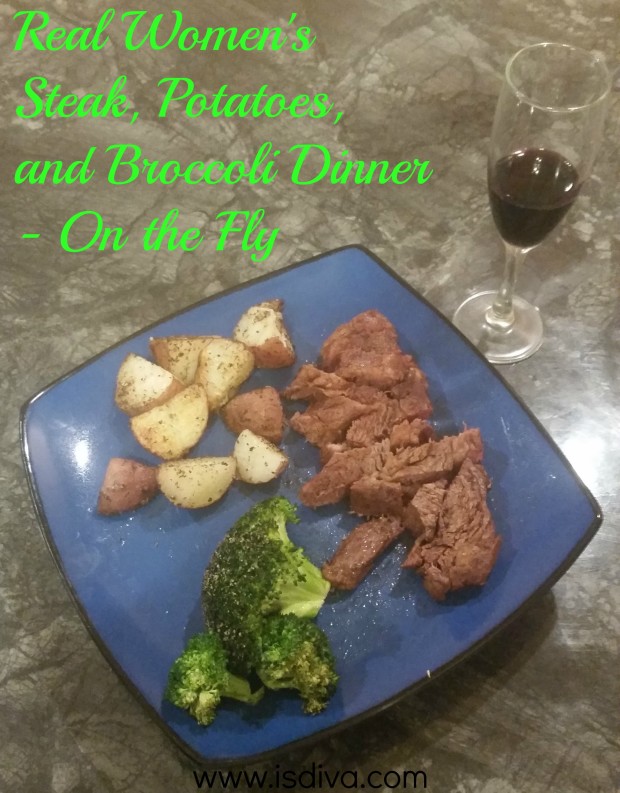 Real Women's Steak, Potatoes, and Broccoli Dinner - On the Fly